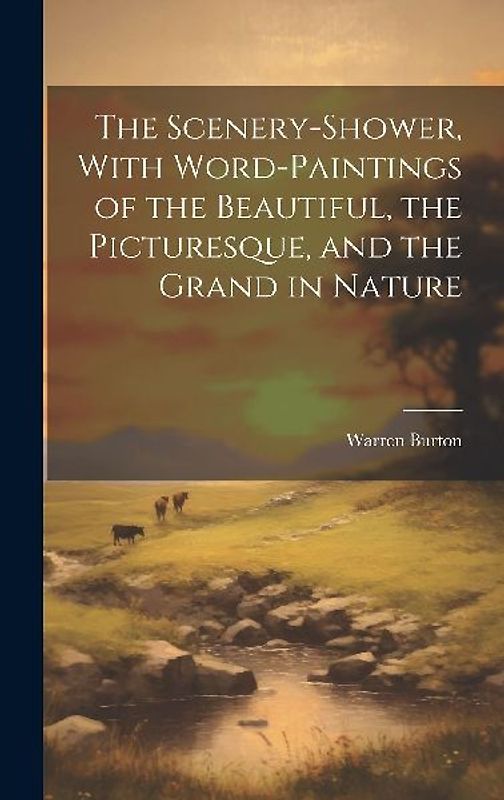 The Scenery-Shower, With Word-Paintings of the Beautiful, the Picturesque, and the Grand in Nature
