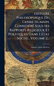 Histoire Philosophique Du Genre Humain, ConsidÃ(c)rÃ(c) Sous Ses Rapports Religieux Et Politiques Dans L'Ã(c)tat Social, Volume 2...