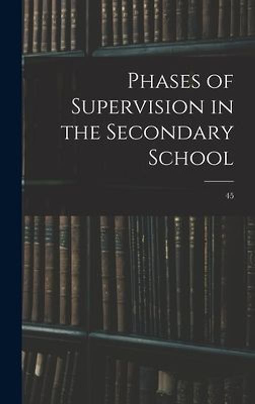Phases of Supervision in the Secondary School; 45