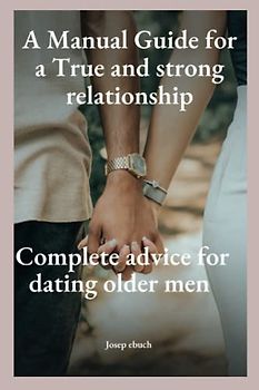 A Manual Guide for a True and strong relationship: Complete advice for dating older men