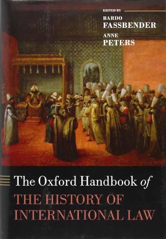 The Oxford Handbook of the History of International Law (Oxford Handbooks) - Fassbender, Bardo