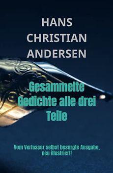 Gesammelte Gedichte alle drei Teile: Vom Verfasser selbst besorgte Ausgabe, neu illustriert!