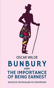 Bunbury oder The Importance of Being Earnest: deutsche Textausgabe mit Kommentar