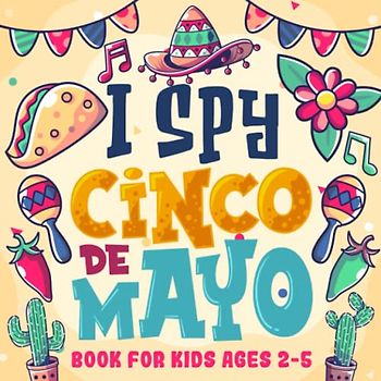 I Spy Cinco De Mayo Book for Kids Ages 2-5: Learn Alphabet From A-Z Fun Educational Guessing Game Pages To Celebrate Mexican Culture, Interactive Activity