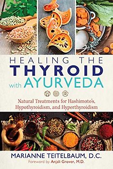 Healing the Thyroid with Ayurveda: Natural Treatments for Hashimoto's, Hypothyroidism, and Hyperthyroidism