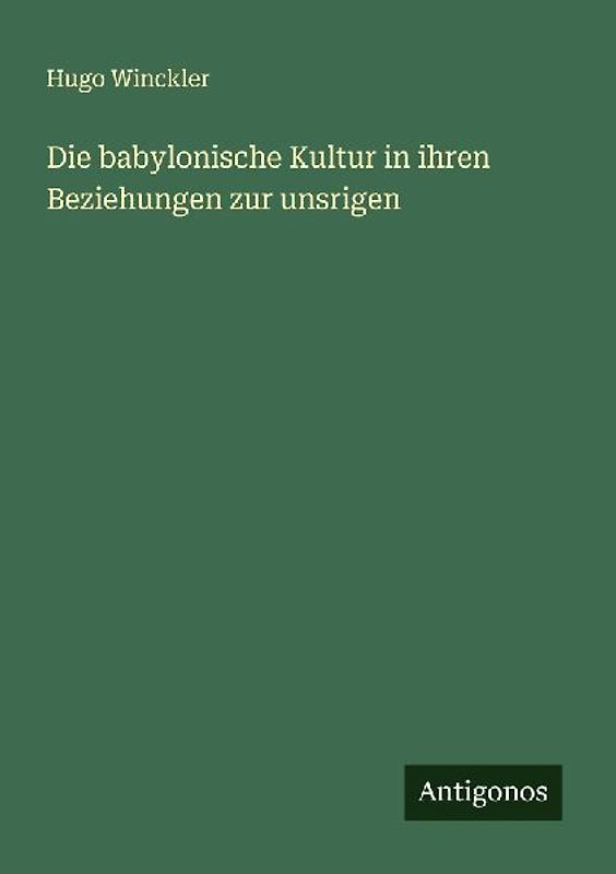 Die babylonische Kultur in ihren Beziehungen zur unsrigen