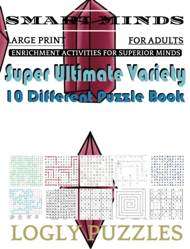 Smart Minds -Variety 10 Different Puzzle Book For Adults: Ultimate Variety Puzzles Large-Print Word Search, Word Maze .Word Spiral ,Word Angles, ... Crossword And Sudoku Easy , Medium And Hard
