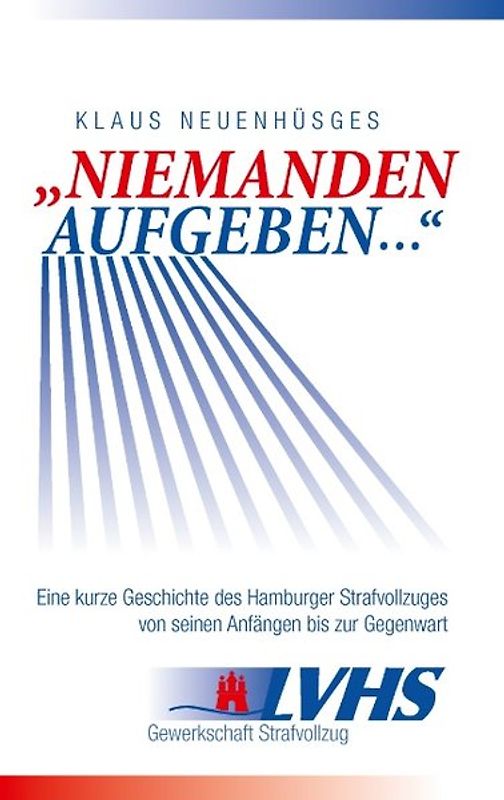 "Niemanden aufgeben ..." - Eine kurze Geschichte des Hamburger Strafvollzuges von seinen Anfängen bis zur Gegenwart