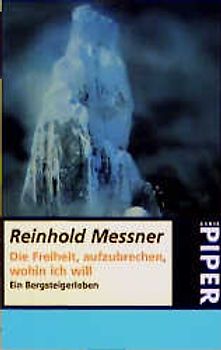 Die Freiheit, aufzubrechen, wohin ich will. Ein Bergsteigerleben