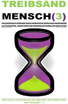 TREIBSANDMENSCH(3) – PHILOSOPHISCHE SPORADIEN GEGEN ENTROPISCHE IDIOPATHIEN SURREALER HOMO SAPIEN