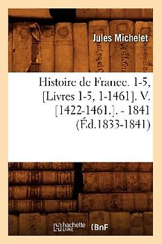 Histoire de France. 1-5, [Livres 1-5, 1-1461]. V. [1422-1461.]. - 1841 (Éd.1833-1841)