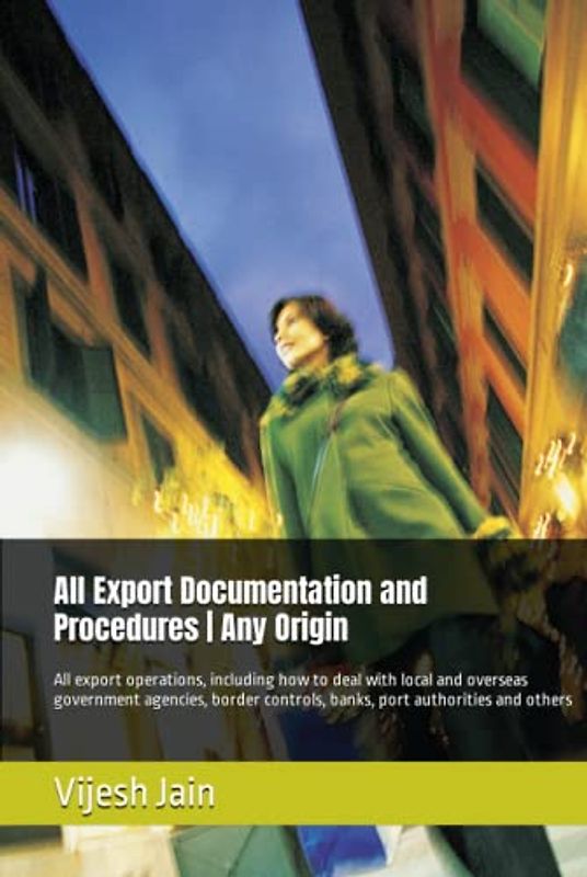 All Export Documentation and Procedures | Any Origin: All export operations, including how to deal with local and overseas government agencies, border controls, banks, port authorities and others