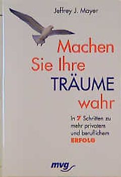Machen Sie Ihre Träume wahr. In 7 Schritten zu mehr privatem und beruflichem Erfolg