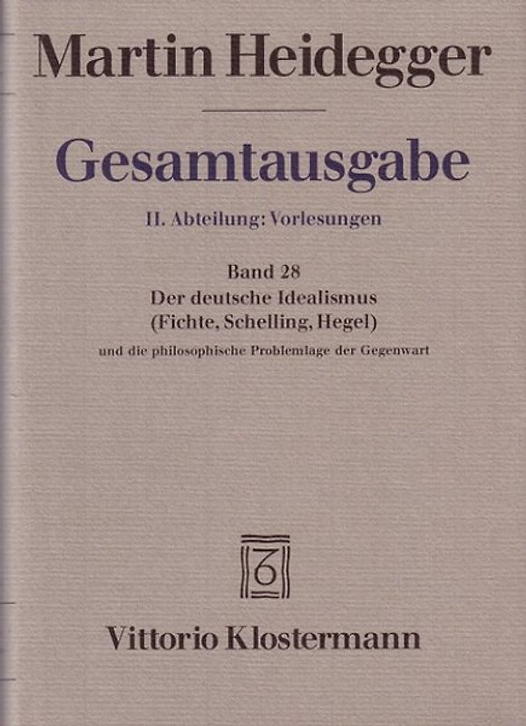 2. Abt: Vorlesungen / Der Deutsche Idealismus (Fichte, Schelling, Hegel) und die philosophische Problemlage der Gegenwart (Sommersemester 1929)