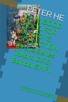 EP 18 GOOD MOOD FOR OLD TOYS COLLECTION (Brave Series Takara DX & Bandai SMP): Episode 18 (Mix photo shooting of all brave fighters including DRAGON ... Takara DX & Bandai super minipla, Band 6)