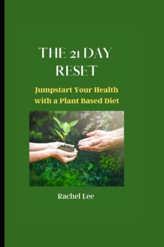 THE 21-DAY RESET: Jumpstart Your Health with a Plant-Based Diet