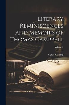 Literary Reminiscences and Memoirs of Thomas Campbell; Volume 1
