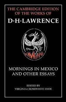 Mornings in Mexico and Other Essays (The Cambridge Edition of the Works of D. H. Lawrence)
