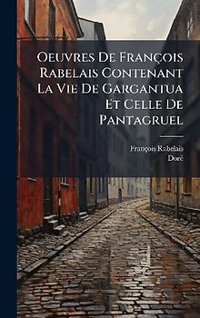 Oeuvres De François Rabelais Contenant La Vie De Gargantua Et Celle De Pantagruel