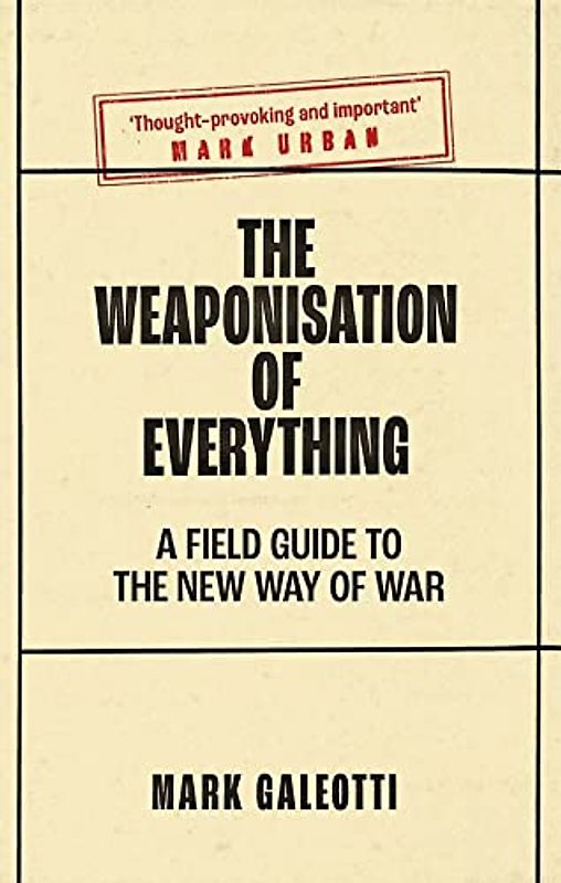 The Weaponisation of Everything: A Field Guide to the New Way of War