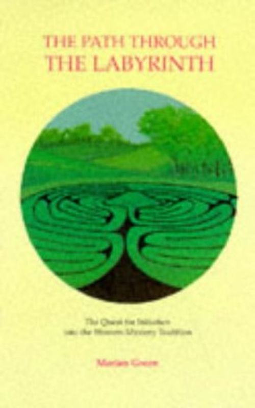 The Path Through the Labyrinth: Quest for Initiation into the Western Mystery Tradition - Green, Marian