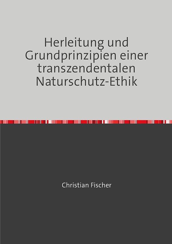 Herleitung und Grundprinzipien einer transzendentalen Naturschutz-Ethik