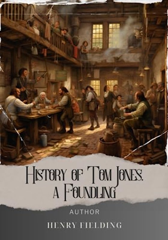 History of Tom Jones, a Foundling: Unveiling the Foundling's Tale: A captivating literary masterpiece of fate and redemption. The Original 1749 Edition (annotated)