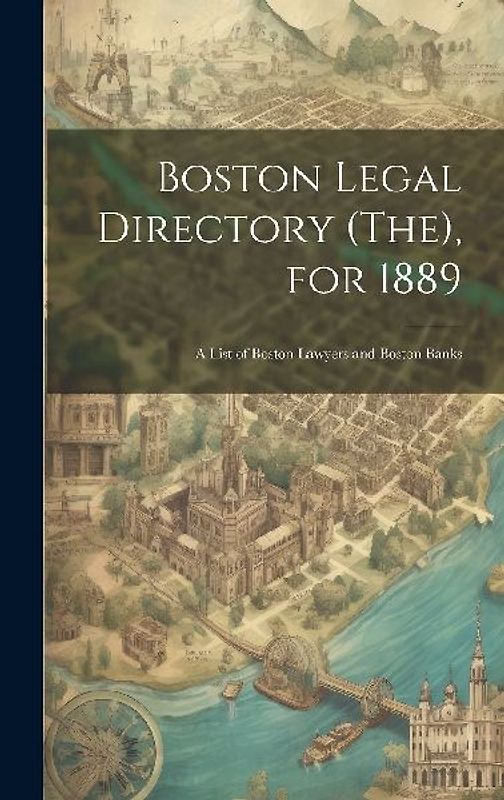 Boston Legal Directory (The), for 1889: A List of Boston Lawyers and Boston Banks