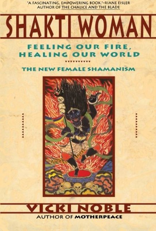 Shakti Woman: Feeling Our Fire, Healing Our World - Vicki Noble