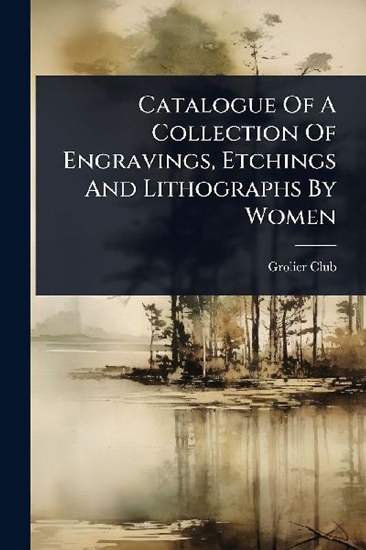 Catalogue Of A Collection Of Engravings, Etchings And Lithographs By Women