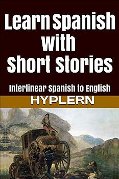Learn Spanish with Short Stories: Interlinear Spanish to English (Learn Spanish with Interlinear Stories for Beginners and Advanced Readers, Band 2)