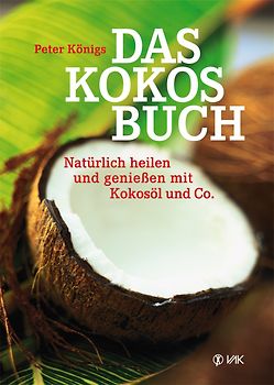 Das Kokos-Buch: Natürlich heilen und genießen mit Kokosöl und Co - Peter Königs [Broschiert, 7. Auflage 2015]