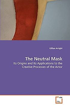 The Neutral Mask: Its Origins and Its Applications to the Creative Processes of the Actor