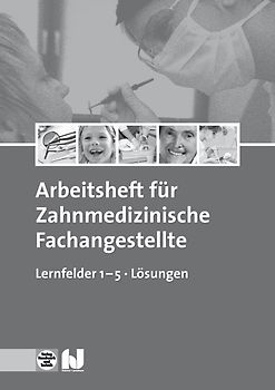 Arbeitsheft für Zahnmedizinische Fachangestellte Lernfelder 1–5 Lösungen