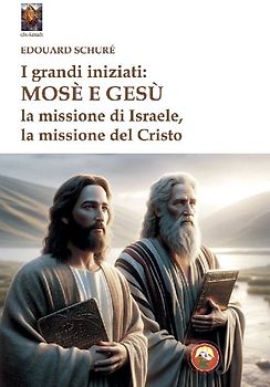 I grandi iniziati: Mosè e Gesù. La missione di Israele, la missione del Cristo