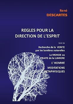 Règles pour la direction de l'esprit suivi de Recherche de la Vérité par les lumières naturelles, le Monde ou Traité de la Lumière, L'Homme,Méditations Métaphysiques