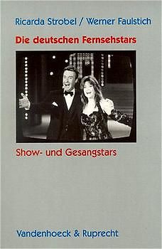 Die deutschen Fernsehstars. Show- und Gesangstars. Mit Fallstudien zu Caterina Valente, Lou van Burg, Vico Torriani, Peter Alexander und Helga Hahnemann
