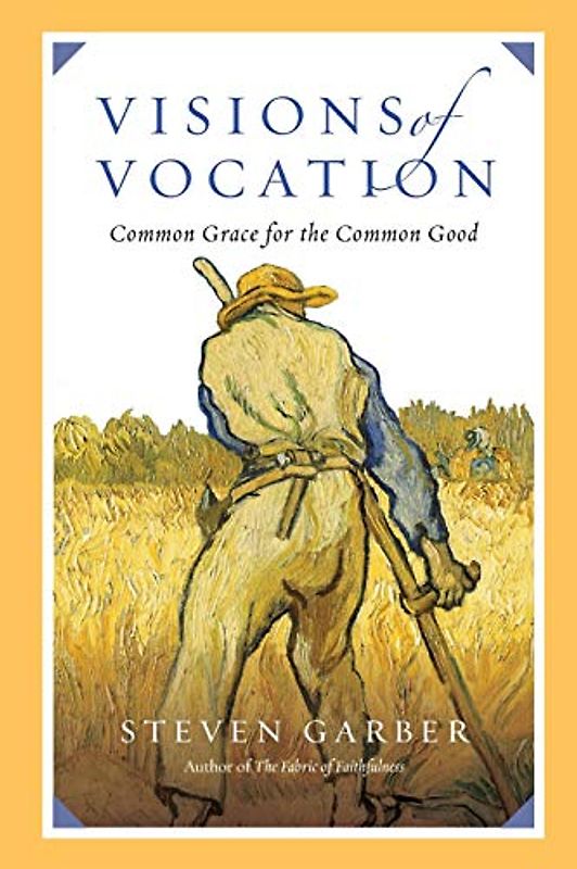 Visions of Vocation: Common Grace for the Common Good - Garber, Steven