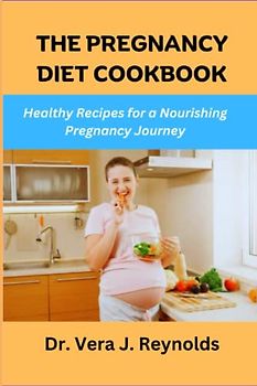 THE PREGNANCY DIET COOKBOOK: Healthy Recipes for a Nourishing Pregnancy Journey