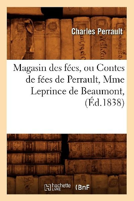 Magasin Des Fées, Ou Contes de Fées de Perrault, Mme Leprince de Beaumont, (Éd.1838)