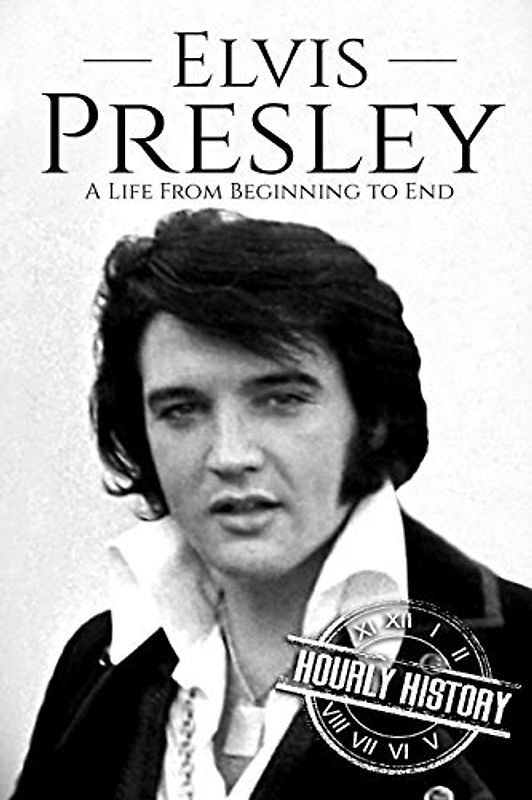 Elvis Presley: A Life From Beginning to End (Biographies of Musicians, Band 1)