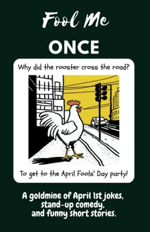 Fool Me Once: Unlock the Power of Laughter, the Ultimate Collection of Hilarious April Fool’s Jokes, Stand-up Comedy, Short Stories, and Witty Cartoons to Brighten Your Day!