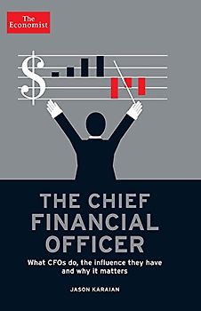 The Chief Financial Officer: What CFOs Do, the Influence They Have, and Why It Matters (Economist) - Karaian, Jason