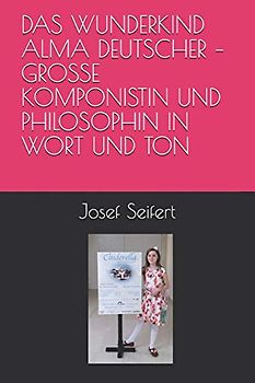 DAS WUNDERKIND ALMA DEUTSCHER – GROSSE KOMPONISTIN UND PHILOSOPHIN IN WORT UND TON (Philosophie in Kunst, Musik und Literatur, Band 1)