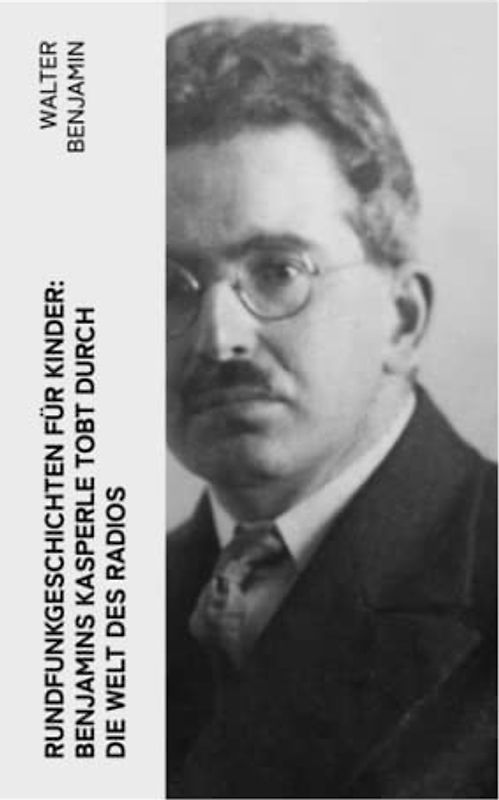 Rundfunkgeschichten für Kinder: Benjamins Kasperle tobt durch die Welt des Radios: 28 spannende Geschichten und Anekdoten für Kinder und Erwachsene