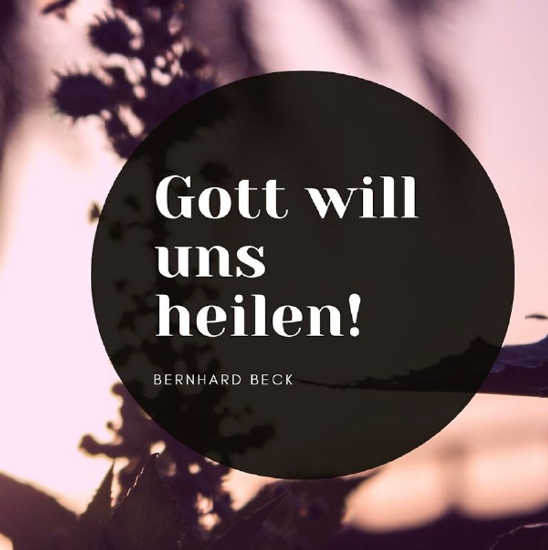 Gott will uns heilen!