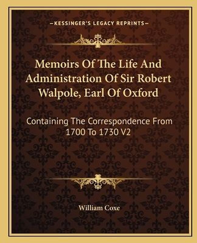 Memoirs of the Life and Administration of Sir Robert Walpole, Earl of Oxford