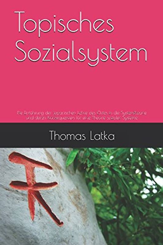 Topisches Sozialsystem: Die Einführung der japanischen Lehre des Ortes in die Systemtheorie und deren Konsequenzen für eine Theorie sozialer Systeme