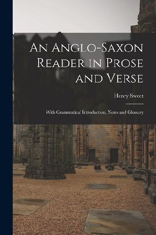 An Anglo-Saxon Reader in Prose and Verse: With Grammatical Introduction, Notes and Glossary