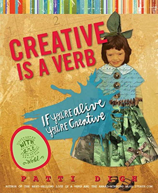 Creative Is a Verb: If You're Alive, You're Creative - Patti Digh